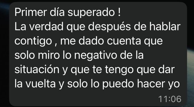 Mensaje: primer día superado, después de hablar contigo me he dado cuenta de que solo miro lo negativo y que le tengo que dar la vuelta